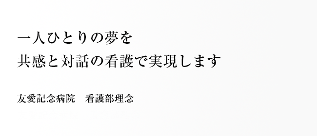 一人ひとりの夢を共感と対話の看護で実現します